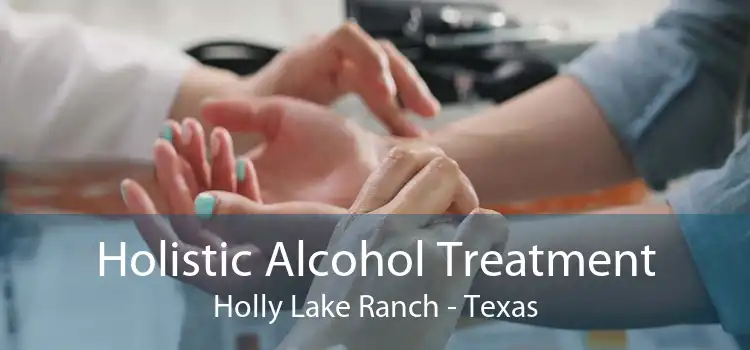 Holistic Alcohol Treatment Holly Lake Ranch - Texas