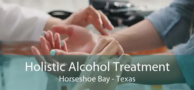 Holistic Alcohol Treatment Horseshoe Bay - Texas