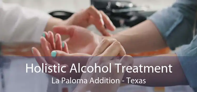 Holistic Alcohol Treatment La Paloma Addition - Texas