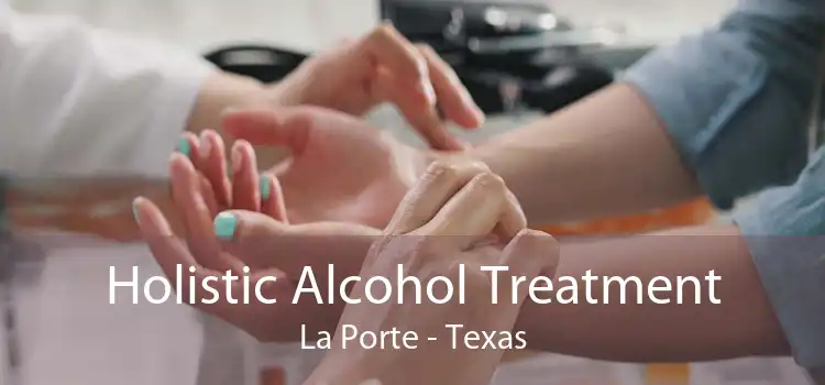 Holistic Alcohol Treatment La Porte - Texas