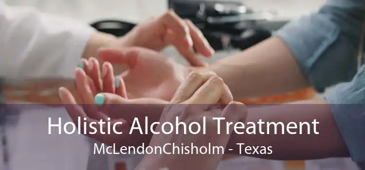 Holistic Alcohol Treatment McLendonChisholm - Texas