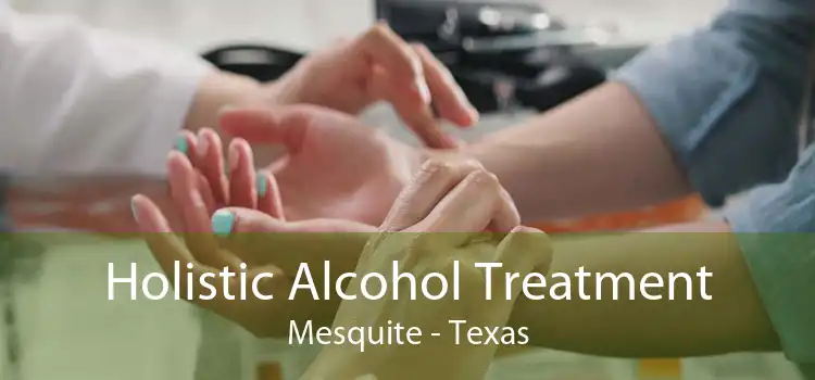 Holistic Alcohol Treatment Mesquite - Texas