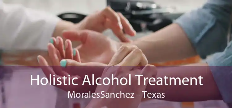 Holistic Alcohol Treatment MoralesSanchez - Texas