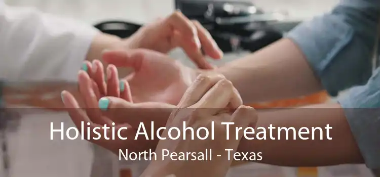 Holistic Alcohol Treatment North Pearsall - Texas