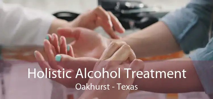 Holistic Alcohol Treatment Oakhurst - Texas