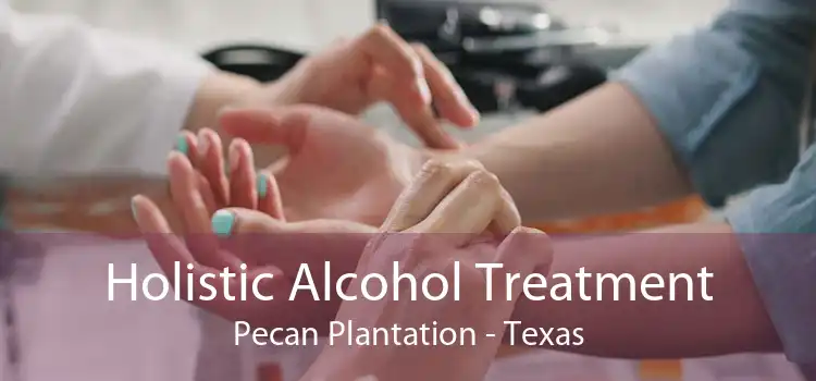 Holistic Alcohol Treatment Pecan Plantation - Texas