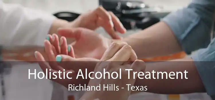 Holistic Alcohol Treatment Richland Hills - Texas