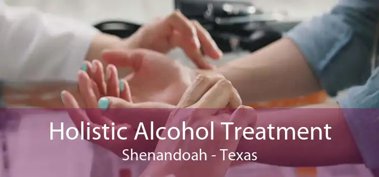 Holistic Alcohol Treatment Shenandoah - Texas