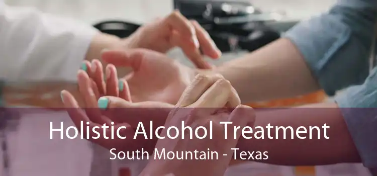 Holistic Alcohol Treatment South Mountain - Texas