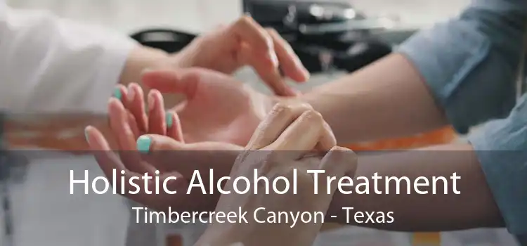 Holistic Alcohol Treatment Timbercreek Canyon - Texas
