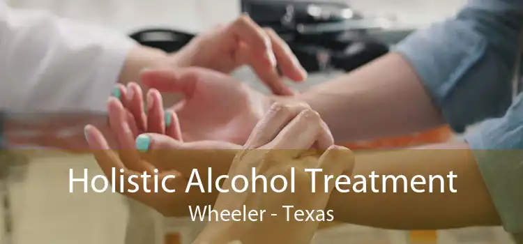 Holistic Alcohol Treatment Wheeler - Texas