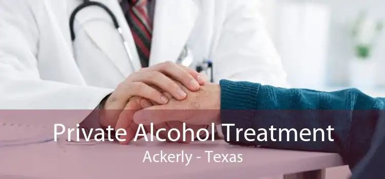 Private Alcohol Treatment Ackerly - Texas