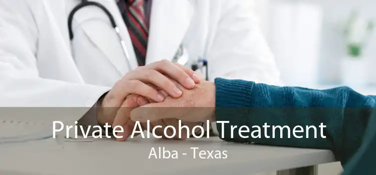 Private Alcohol Treatment Alba - Texas