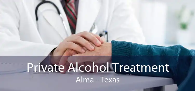 Private Alcohol Treatment Alma - Texas