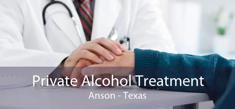 Private Alcohol Treatment Anson - Texas