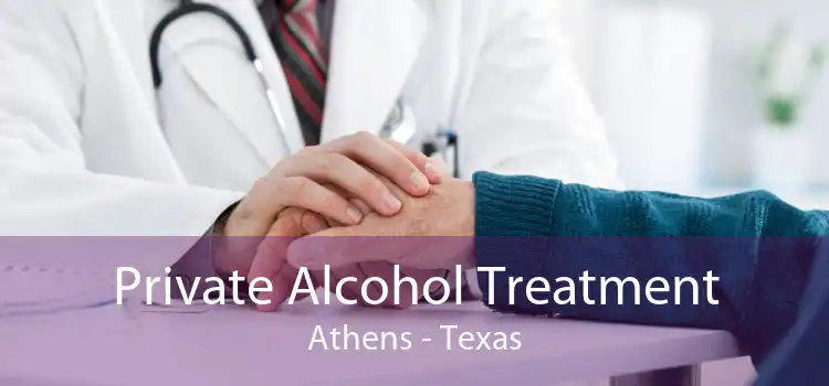 Private Alcohol Treatment Athens - Texas