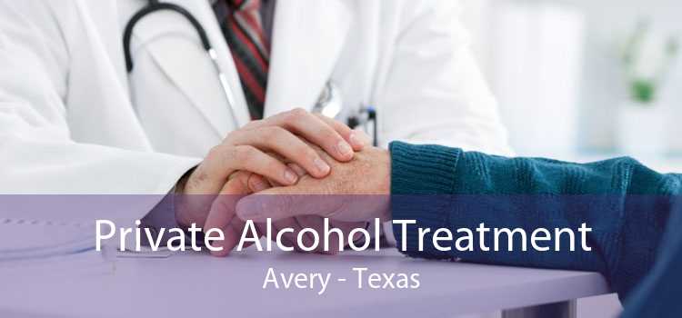 Private Alcohol Treatment Avery - Texas
