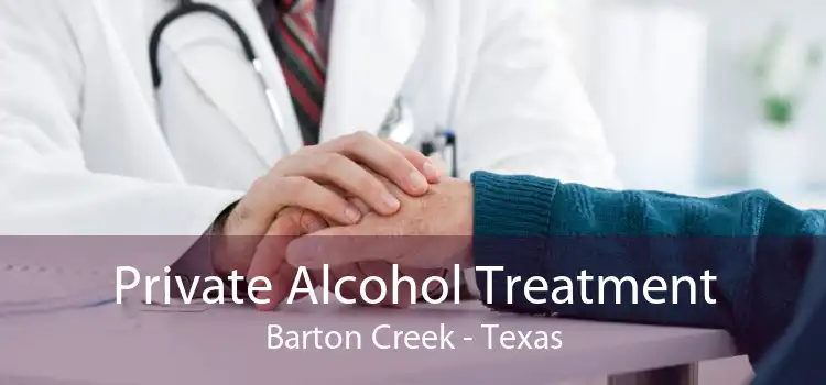 Private Alcohol Treatment Barton Creek - Texas