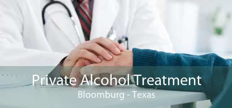 Private Alcohol Treatment Bloomburg - Texas
