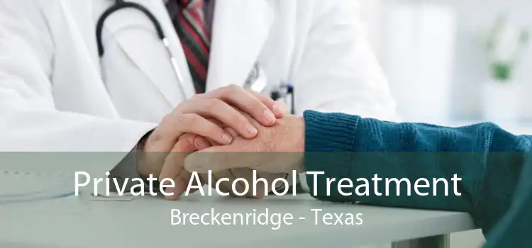 Private Alcohol Treatment Breckenridge - Texas