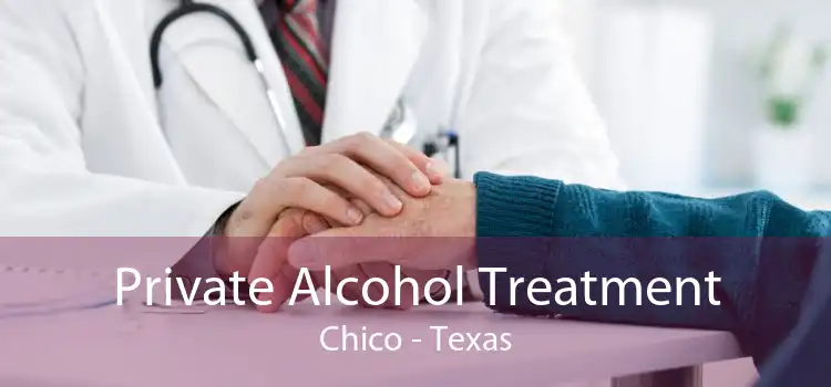 Private Alcohol Treatment Chico - Texas