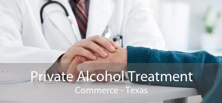 Private Alcohol Treatment Commerce - Texas