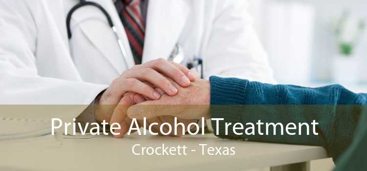 Private Alcohol Treatment Crockett - Texas