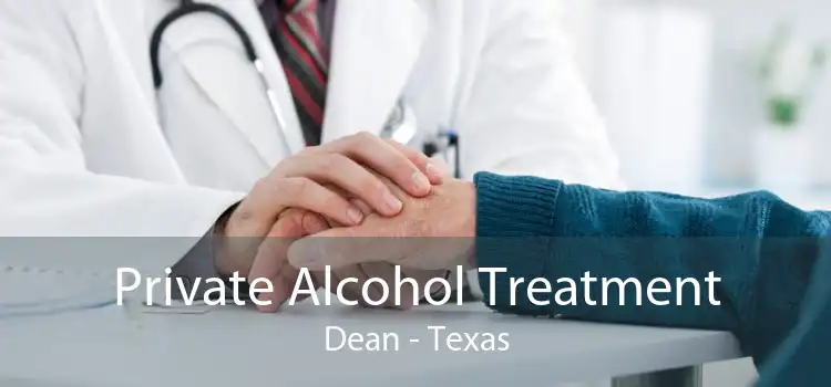 Private Alcohol Treatment Dean - Texas