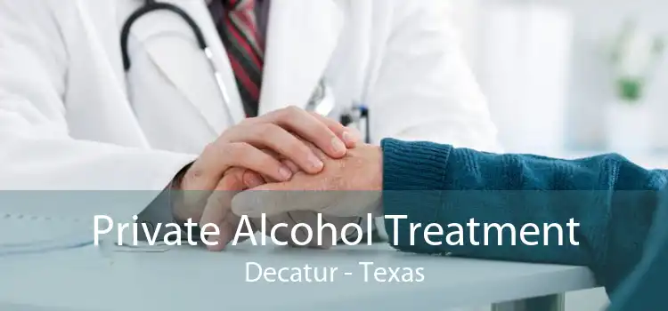 Private Alcohol Treatment Decatur - Texas