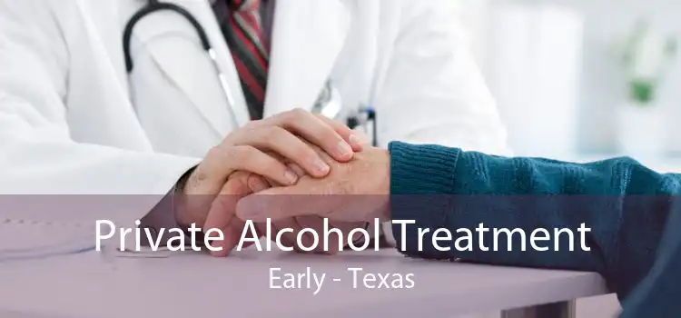 Private Alcohol Treatment Early - Texas