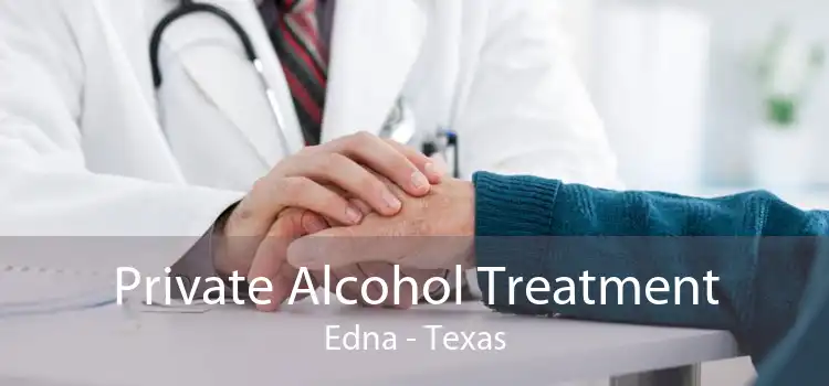 Private Alcohol Treatment Edna - Texas
