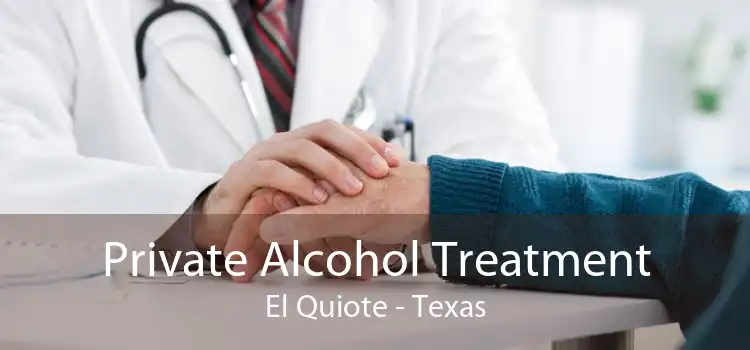 Private Alcohol Treatment El Quiote - Texas