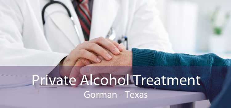 Private Alcohol Treatment Gorman - Texas