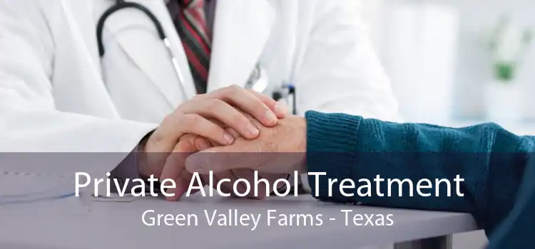 Private Alcohol Treatment Green Valley Farms - Texas