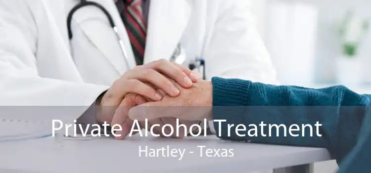 Private Alcohol Treatment Hartley - Texas