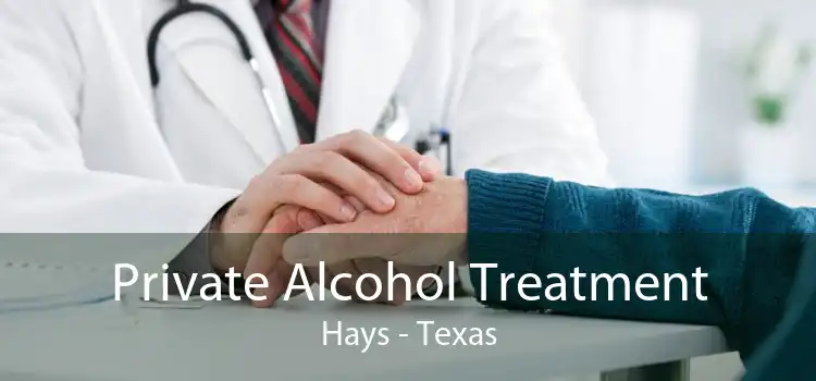 Private Alcohol Treatment Hays - Texas