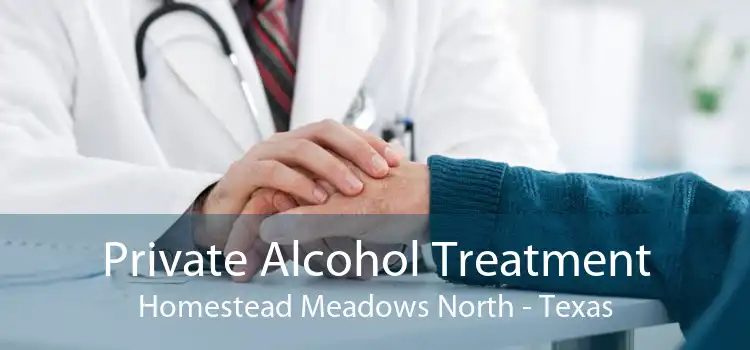 Private Alcohol Treatment Homestead Meadows North - Texas