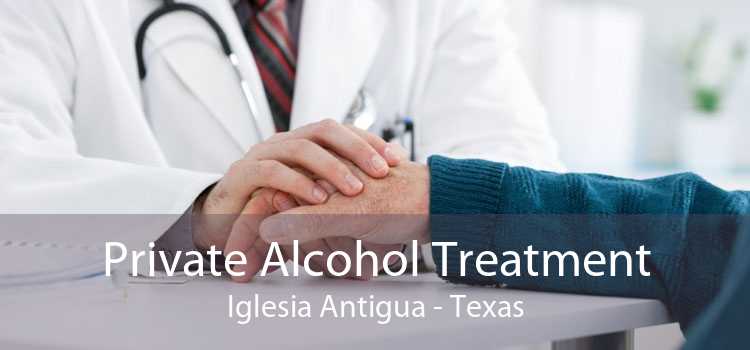 Private Alcohol Treatment Iglesia Antigua - Texas