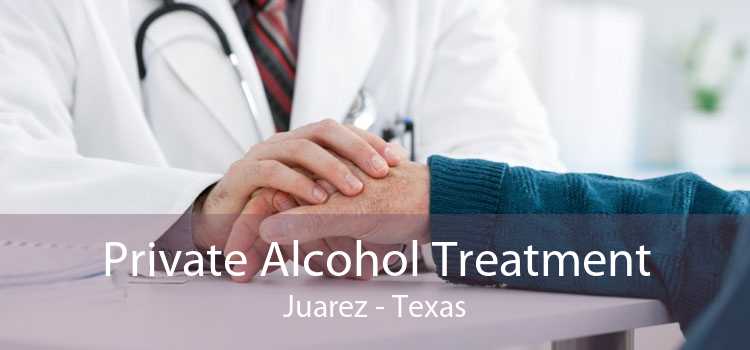 Private Alcohol Treatment Juarez - Texas
