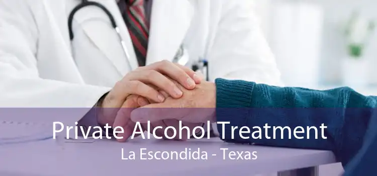 Private Alcohol Treatment La Escondida - Texas