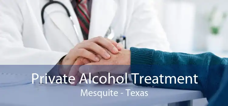Private Alcohol Treatment Mesquite - Texas