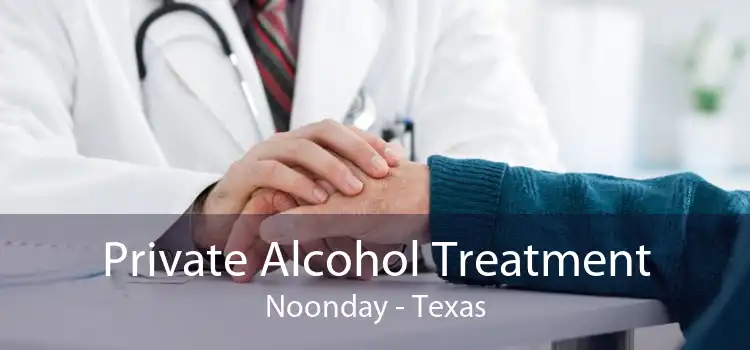 Private Alcohol Treatment Noonday - Texas