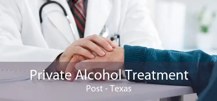Private Alcohol Treatment Post - Texas
