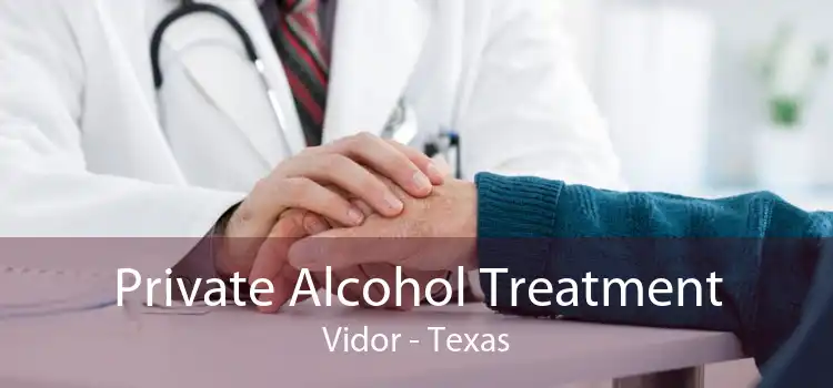 Private Alcohol Treatment Vidor - Texas